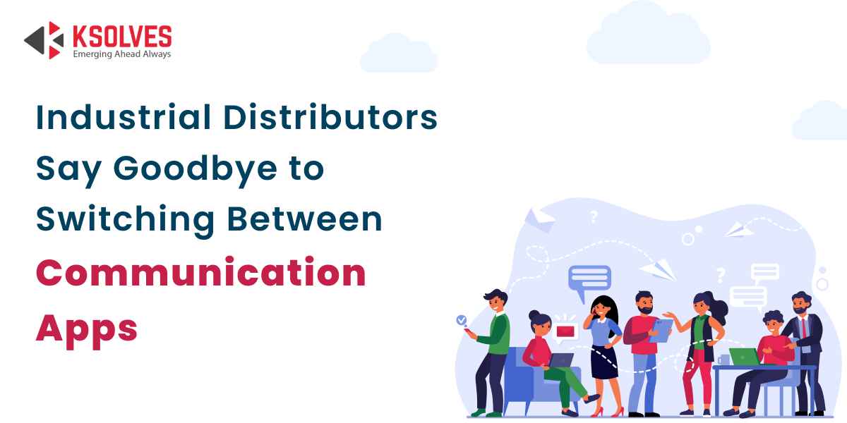 Industrial Distributors Say Goodbye to Switching Between Communication Apps